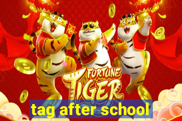 tag after school